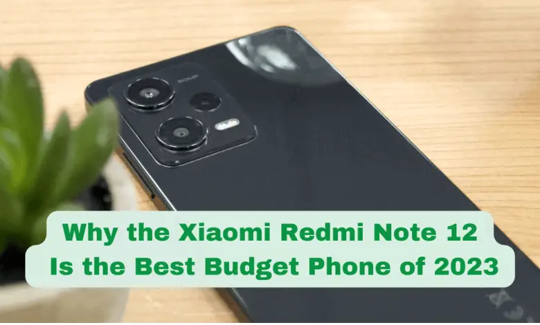 Why The Xiaomi Redmi Note 12 Is The Best Budget Phone Of 2023