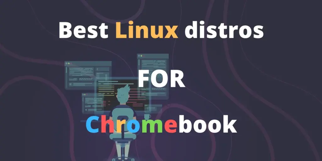 Choosing The Right Linux Distribution For Your Chromebook