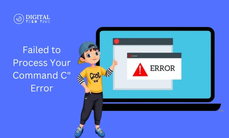 Failed To Process Your Command C&Quot; Error